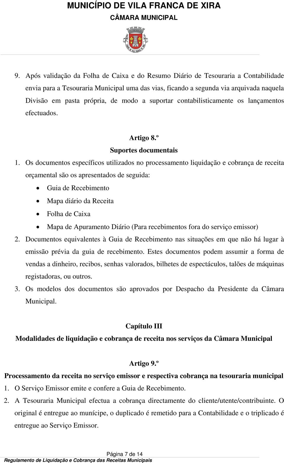 Os documentos específicos utilizados no processamento liquidação e cobrança de receita orçamental são os apresentados de seguida: Guia de Recebimento Mapa diário da Receita Folha de Caixa Mapa de