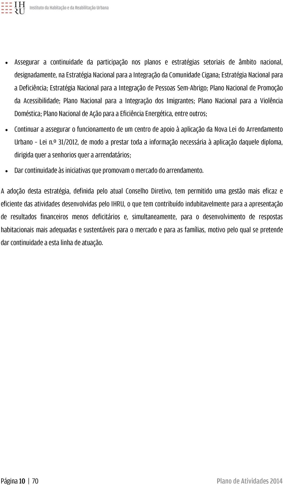 Violência Doméstica; Plano Nacional de Ação para a Eficiência Energética, entre outros; Continuar a assegurar o funcionamento de um centro de apoio à aplicação da Nova Lei do Arrendamento Urbano Lei