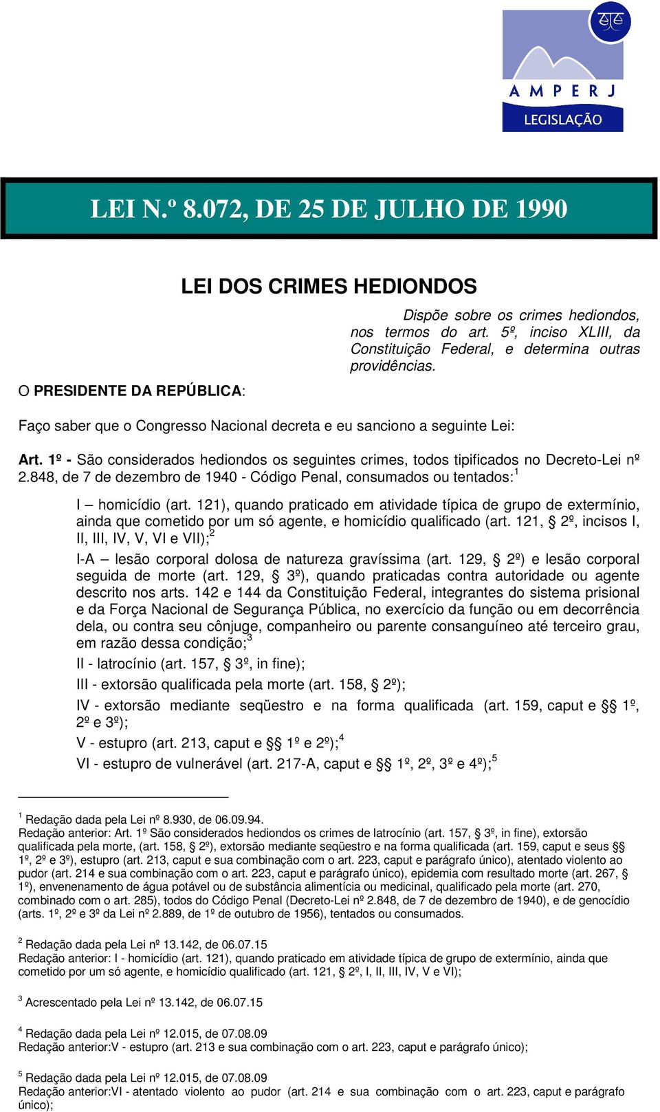 1º - São considerados hediondos os seguintes crimes, todos tipificados no Decreto-Lei nº 2.848, de 7 de dezembro de 1940 - Código Penal, consumados ou tentados: 1 I homicídio (art.