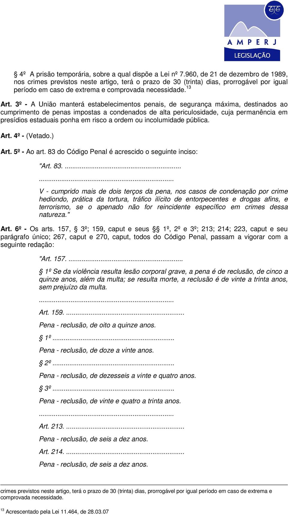 3º - A União manterá estabelecimentos penais, de segurança máxima, destinados ao cumprimento de penas impostas a condenados de alta periculosidade, cuja permanência em presídios estaduais ponha em