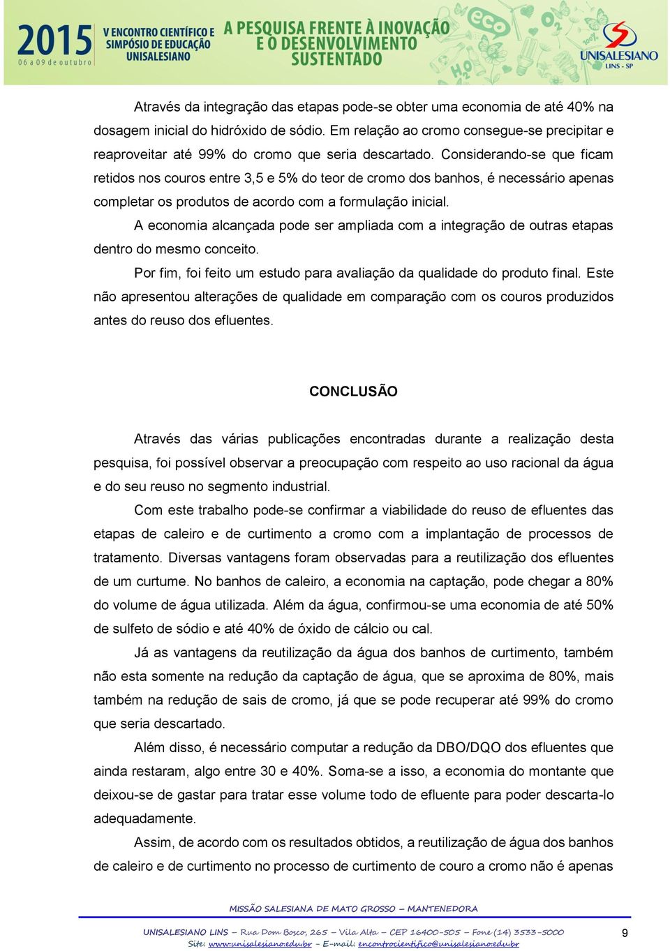 Considerando-se que ficam retidos nos couros entre 3,5 e 5% do teor de cromo dos banhos, é necessário apenas completar os produtos de acordo com a formulação inicial.