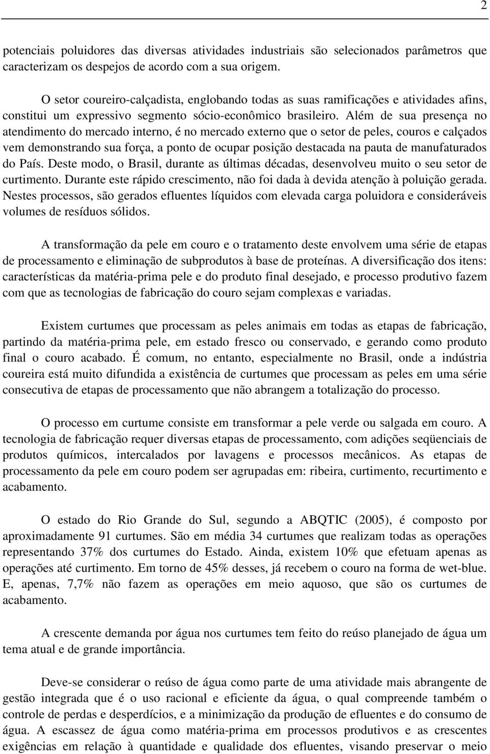 Além de sua presença no atendimento do mercado interno, é no mercado externo que o setor de peles, couros e calçados vem demonstrando sua força, a ponto de ocupar posição destacada na pauta de