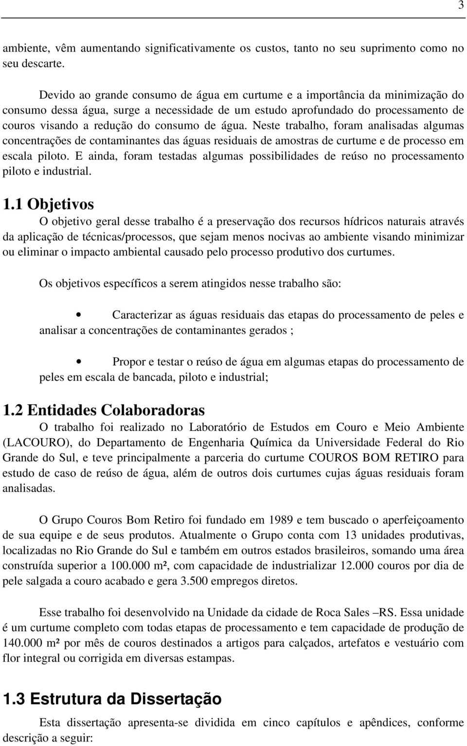 de água. Neste trabalho, foram analisadas algumas concentrações de contaminantes das águas residuais de amostras de curtume e de processo em escala piloto.