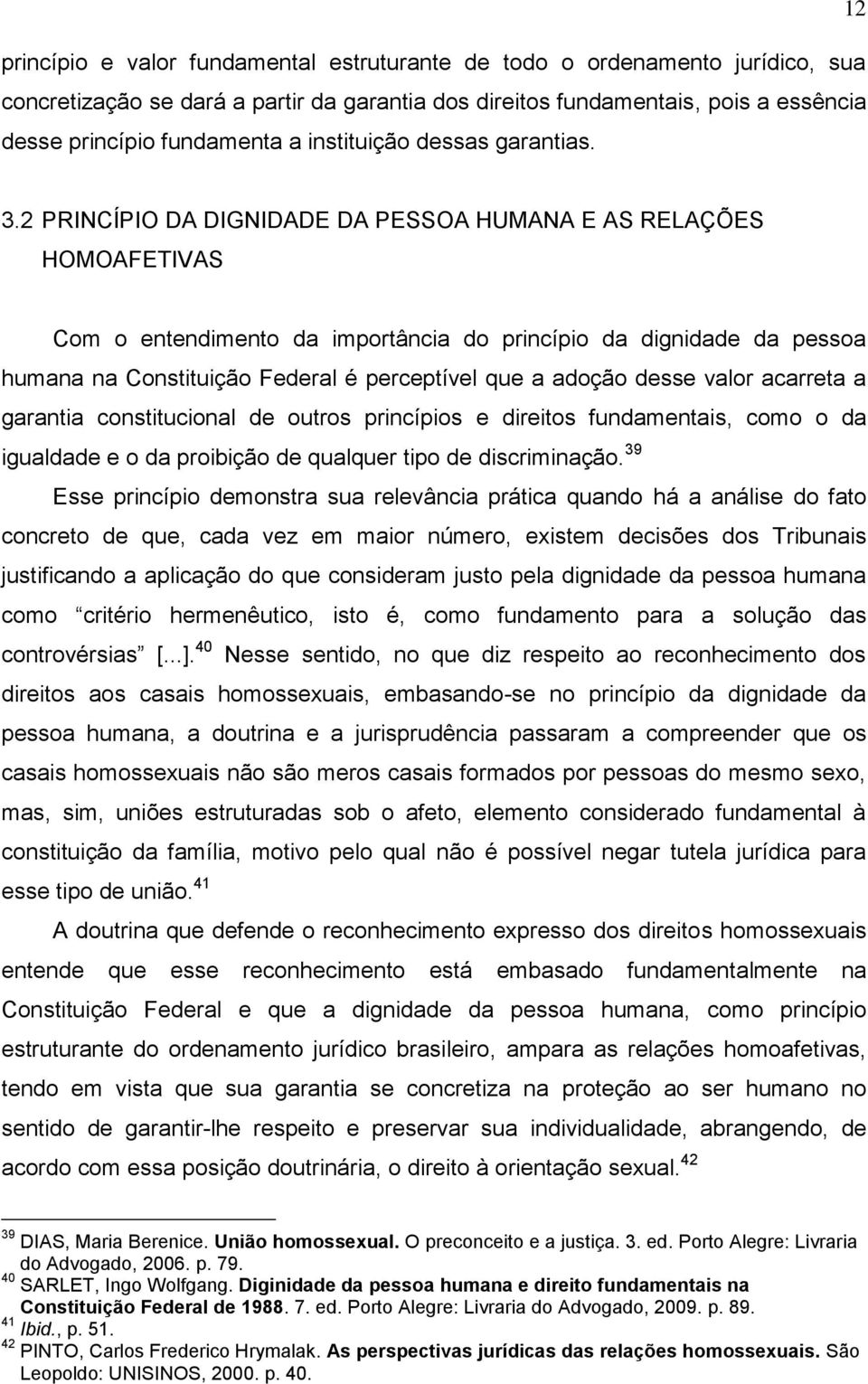 2 PRINCÍPIO DA DIGNIDADE DA PESSOA HUMANA E AS RELAÇÕES HOMOAFETIVAS Com o entendimento da importância do princípio da dignidade da pessoa humana na Constituição Federal é perceptível que a adoção