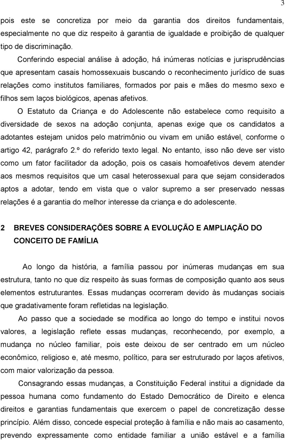 formados por pais e mães do mesmo sexo e filhos sem laços biológicos, apenas afetivos.