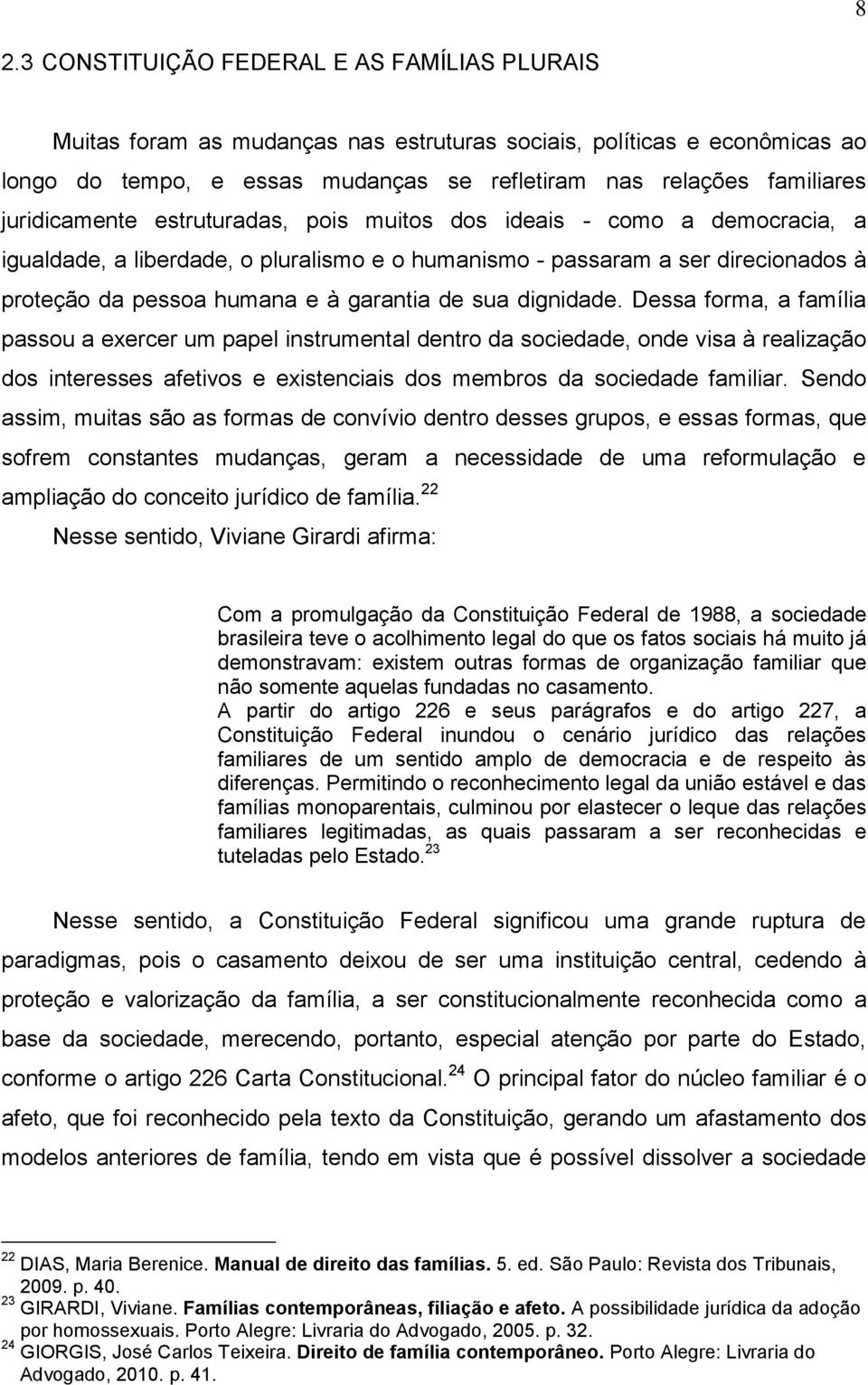 sua dignidade. Dessa forma, a família passou a exercer um papel instrumental dentro da sociedade, onde visa à realização dos interesses afetivos e existenciais dos membros da sociedade familiar.