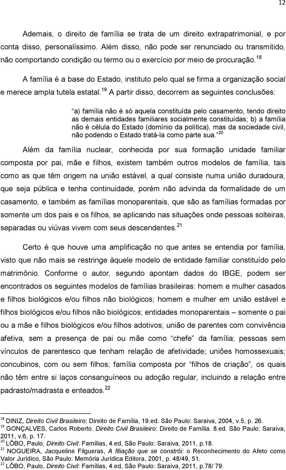 18 A família é a base do Estado, instituto pelo qual se firma a organização social e merece ampla tutela estatal.