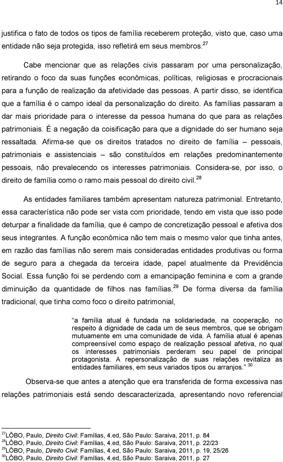 das pessoas. A partir disso, se identifica que a família é o campo ideal da personalização do direito.