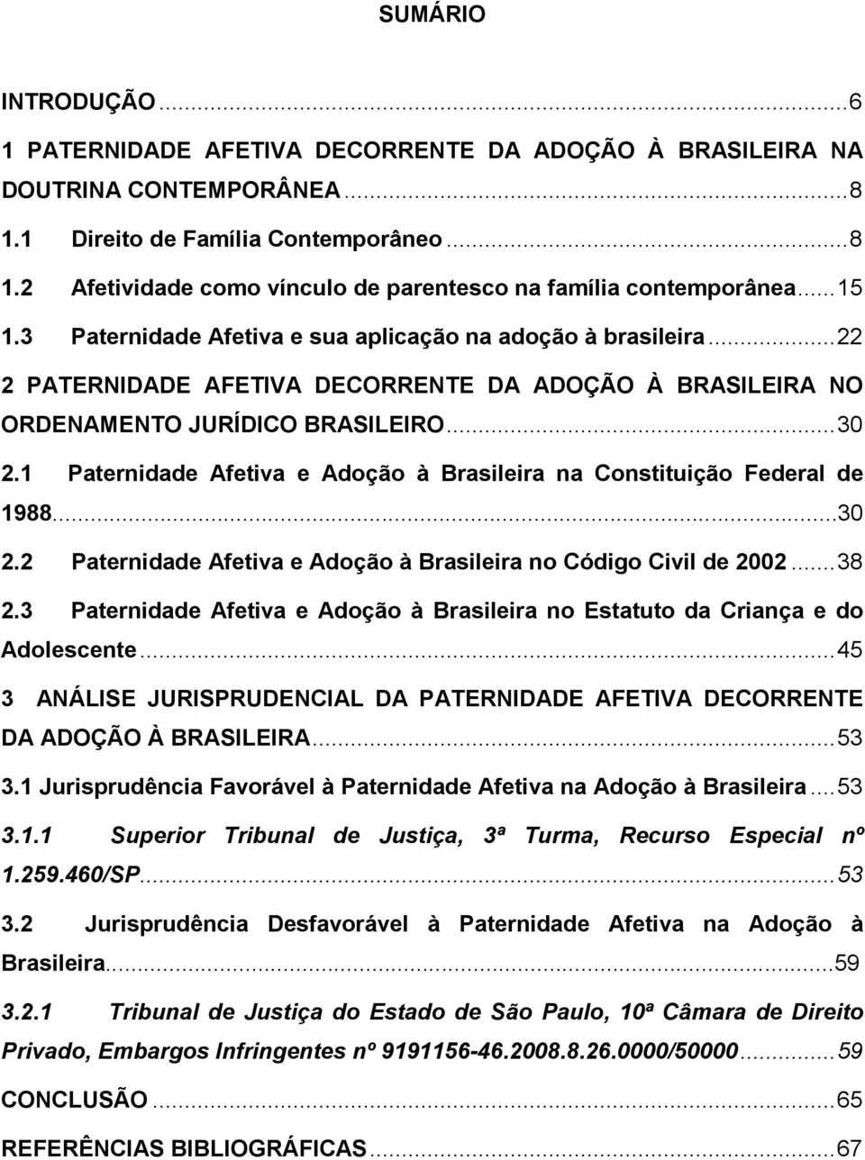 1 Paternidade Afetiva e Adoção à Brasileira na Constituição Federal de 1988...30 2.2 Paternidade Afetiva e Adoção à Brasileira no Código Civil de 2002... 38 2.
