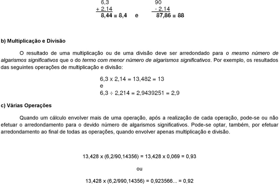 Por exemplo, os resultados das seguintes operações de multiplicação e divisão: c) Várias Operações Quando um cálculo envolver mais de uma operação, após a realização de cada