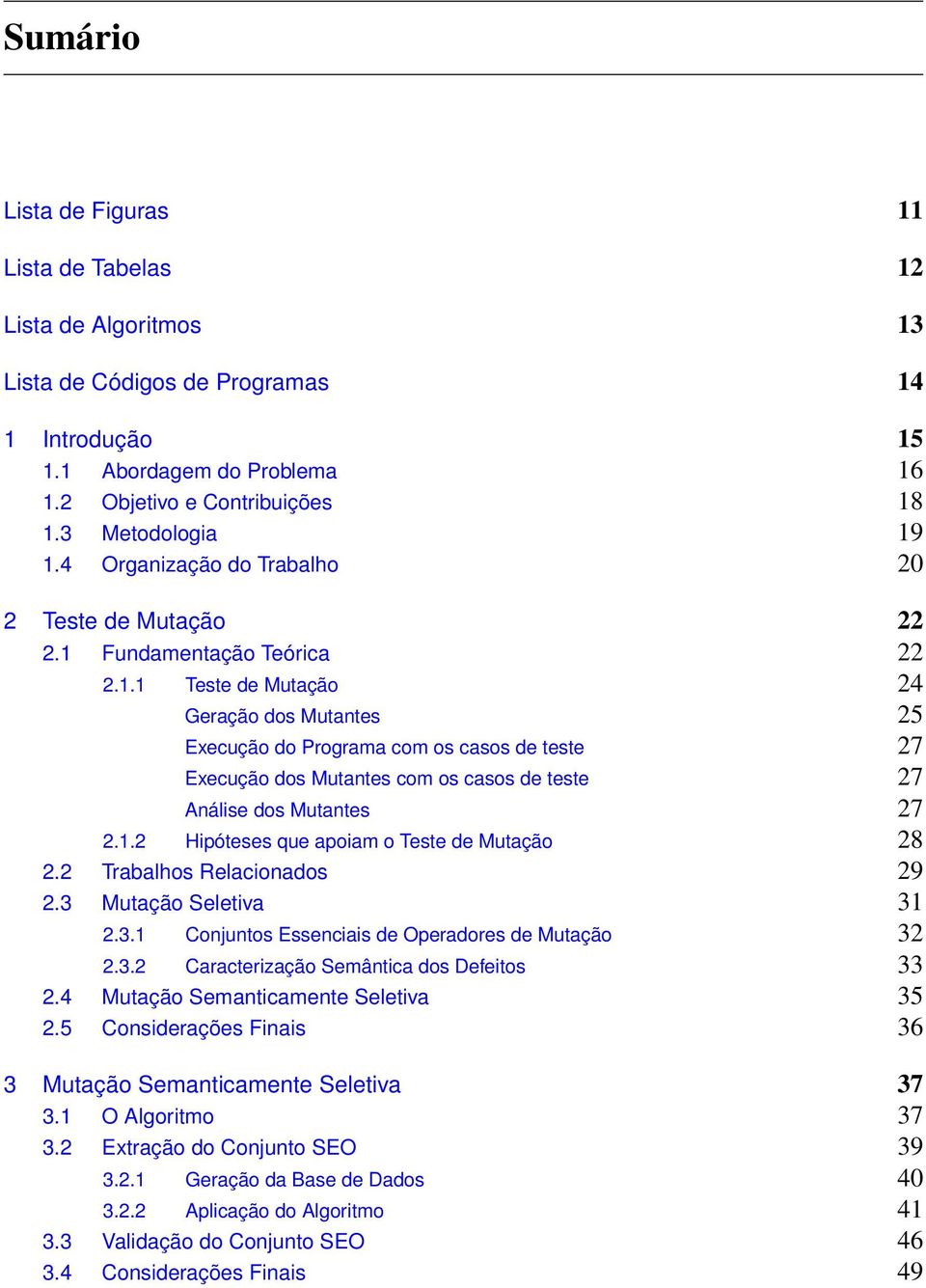 1.2 Hipóteses que apoiam o Teste de Mutação 28 2.2 Trabalhos Relacionados 29 2.3 Mutação Seletiva 31 2.3.1 Conjuntos Essenciais de Operadores de Mutação 32 2.3.2 Caracterização Semântica dos Defeitos 33 2.