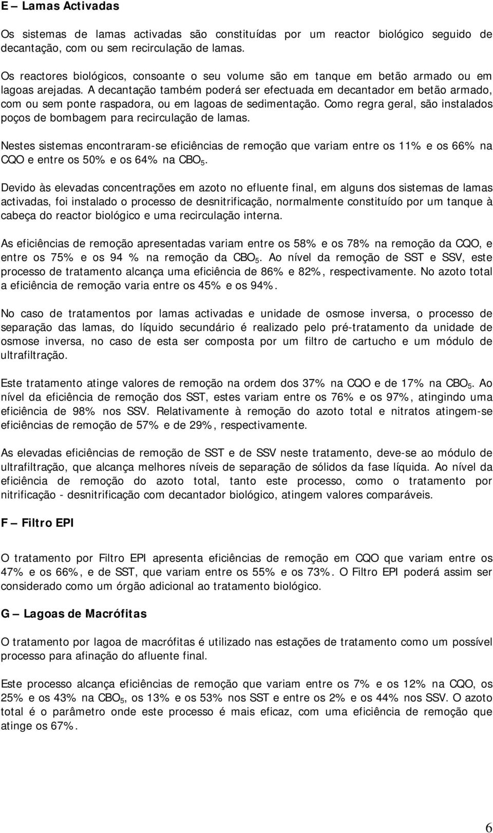 A decantação também poderá ser efectuada em decantador em betão armado, com ou sem ponte raspadora, ou em lagoas de sedimentação.