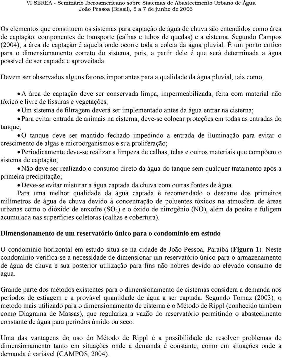 É um ponto crítico para o dimensionamento correto do sistema, pois, a partir dele é que será determinada a água possível de ser captada e aproveitada.