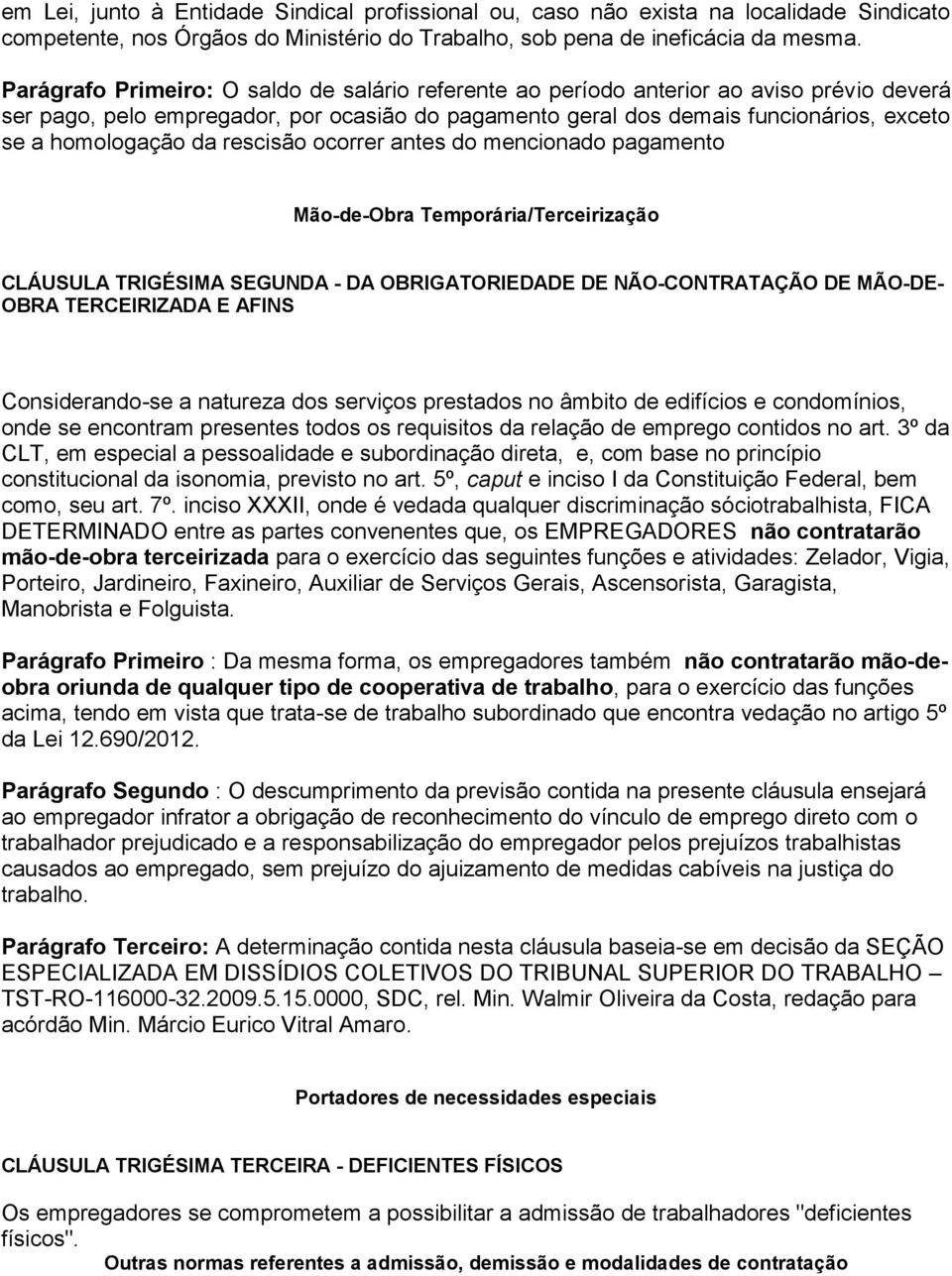 da rescisão ocorrer antes do mencionado pagamento Mão-de-Obra Temporária/Terceirização CLÁUSULA TRIGÉSIMA SEGUNDA - DA OBRIGATORIEDADE DE NÃO-CONTRATAÇÃO DE MÃO-DE- OBRA TERCEIRIZADA E AFINS