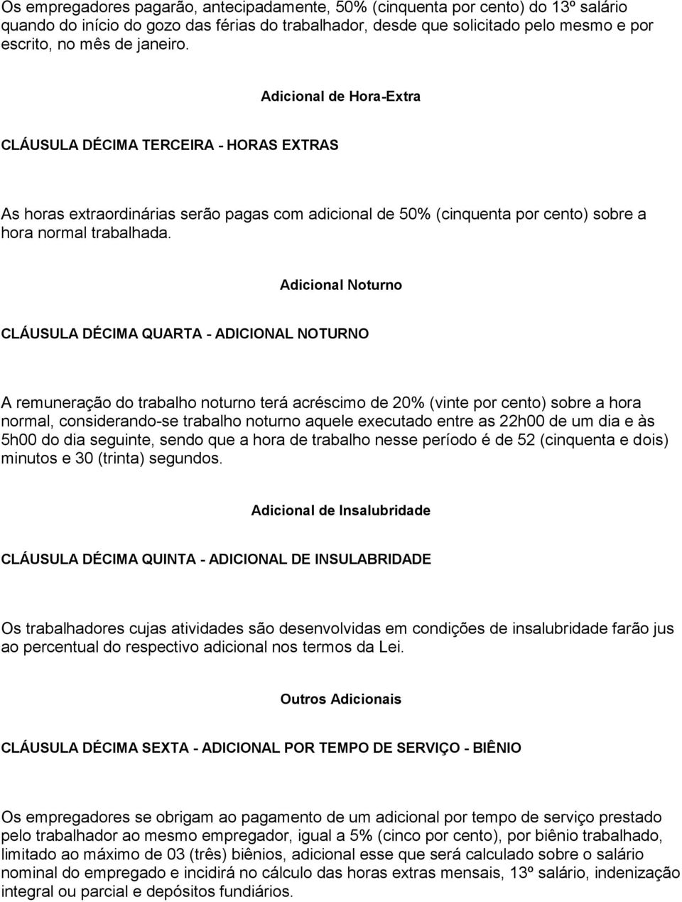 Adicional Noturno CLÁUSULA DÉCIMA QUARTA - ADICIONAL NOTURNO A remuneração do trabalho noturno terá acréscimo de 20% (vinte por cento) sobre a hora normal, considerando-se trabalho noturno aquele