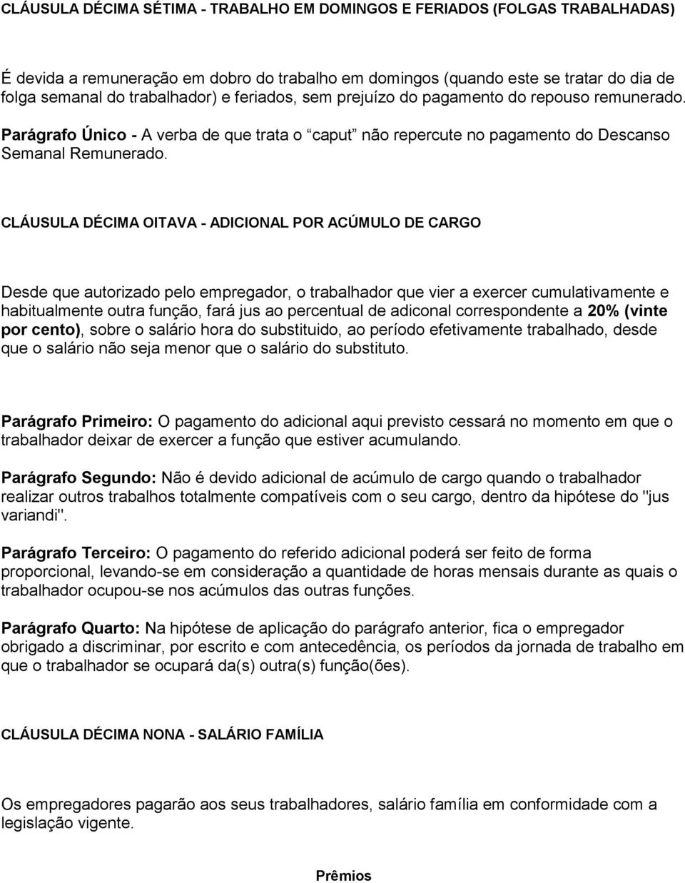 CLÁUSULA DÉCIMA OITAVA - ADICIONAL POR ACÚMULO DE CARGO Desde que autorizado pelo empregador, o trabalhador que vier a exercer cumulativamente e habitualmente outra função, fará jus ao percentual de