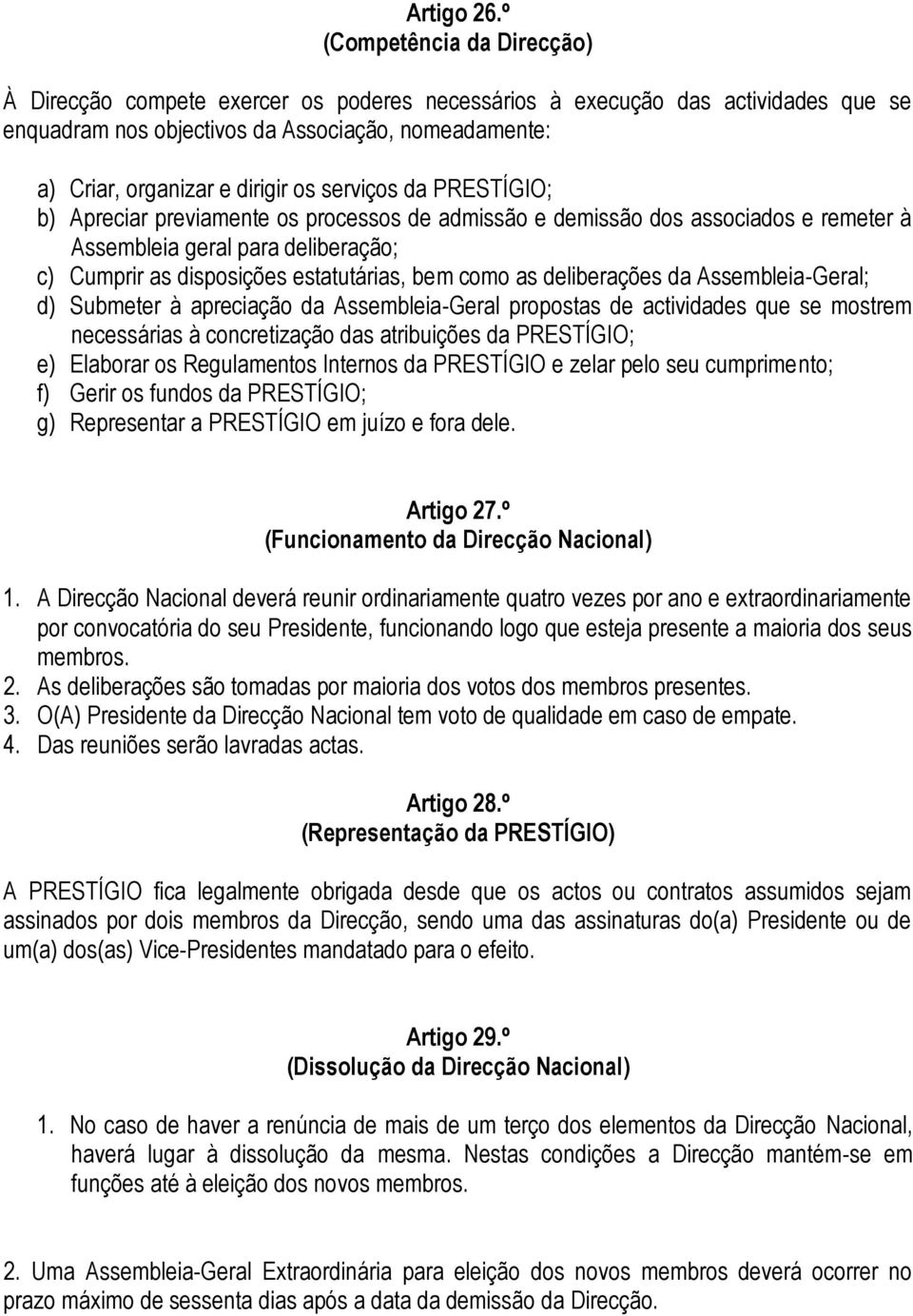 serviços da PRESTÍGIO; b) Apreciar previamente os processos de admissão e demissão dos associados e remeter à Assembleia geral para deliberação; c) Cumprir as disposições estatutárias, bem como as