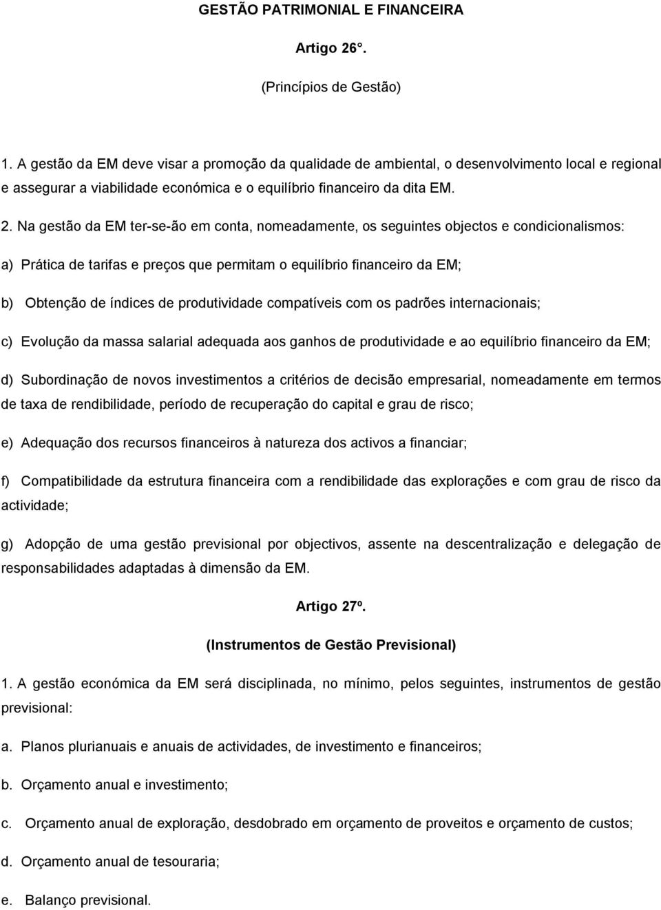 Na gestão da EM ter-se-ão em conta, nomeadamente, os seguintes objectos e condicionalismos: a) Prática de tarifas e preços que permitam o equilíbrio financeiro da EM; b) Obtenção de índices de