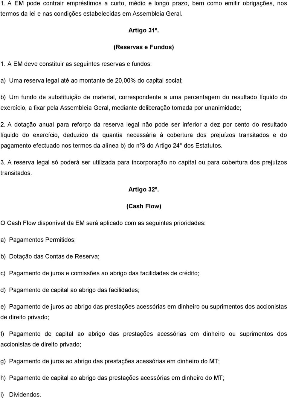 resultado líquido do exercício, a fixar pela Assembleia Geral, mediante deliberação tomada por unanimidade; 2.