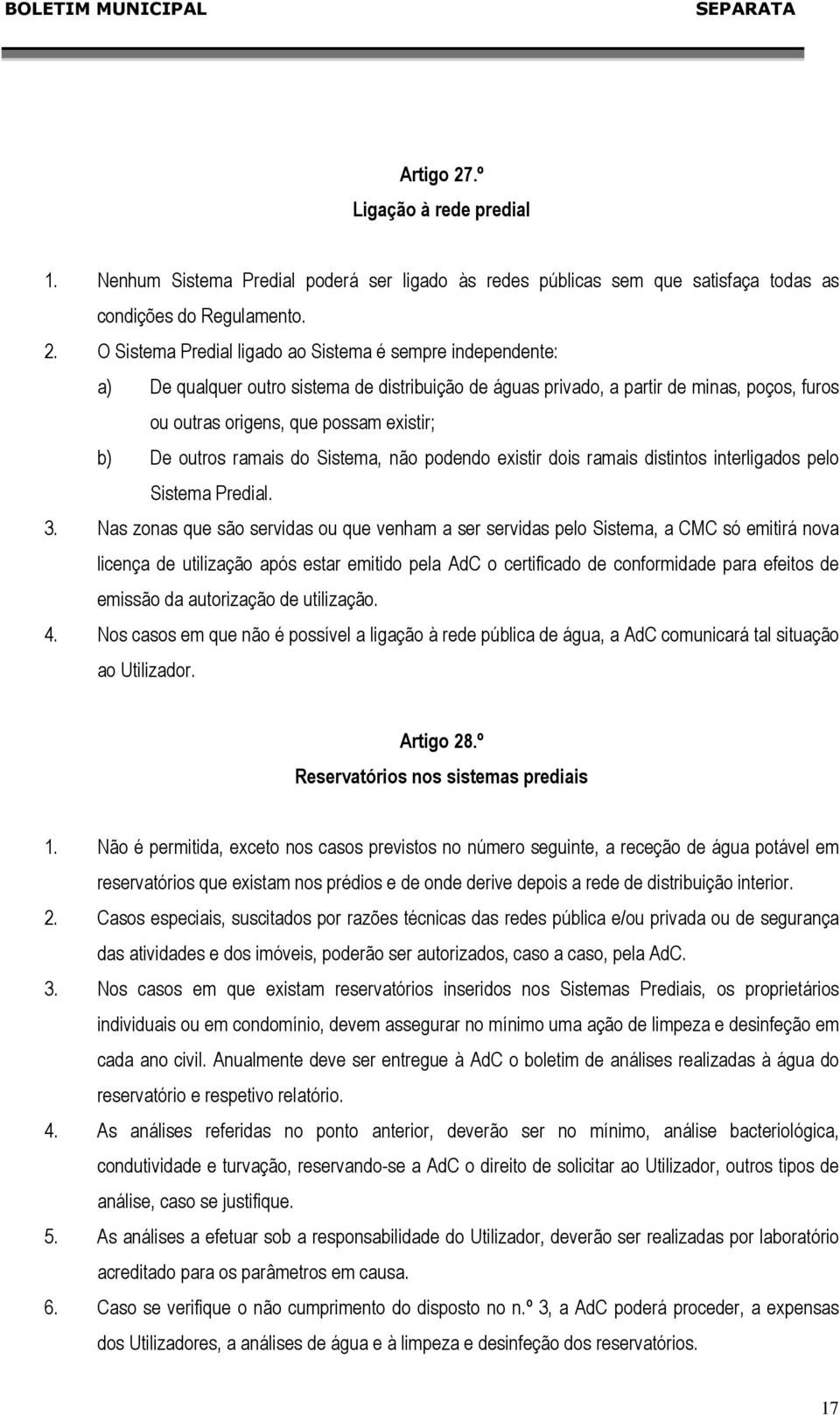 O Sistema Predial ligado ao Sistema é sempre independente: a) De qualquer outro sistema de distribuição de águas privado, a partir de minas, poços, furos ou outras origens, que possam existir; b) De