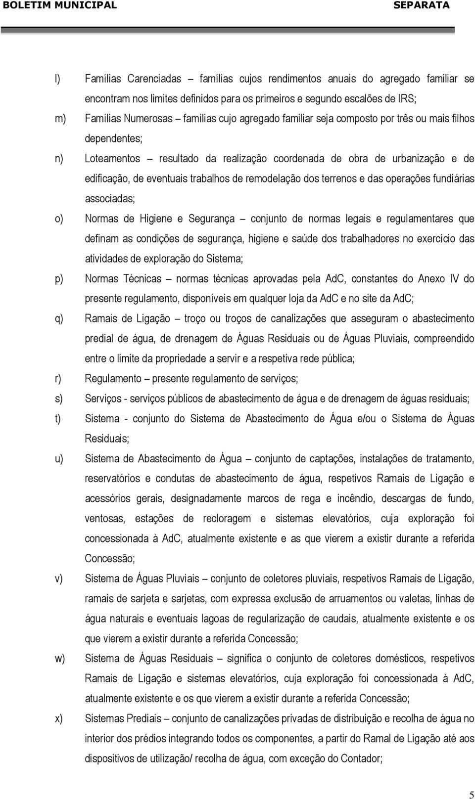 dos terrenos e das operações fundiárias associadas; o) Normas de Higiene e Segurança conjunto de normas legais e regulamentares que definam as condições de segurança, higiene e saúde dos