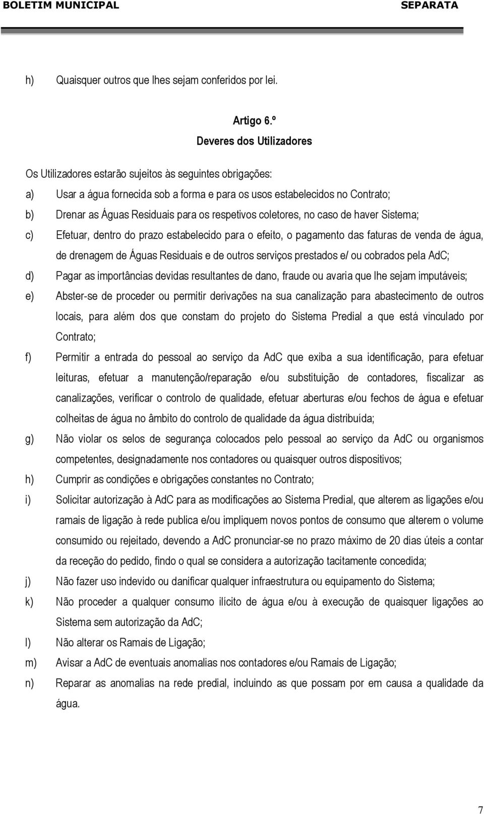 os respetivos coletores, no caso de haver Sistema; c) Efetuar, dentro do prazo estabelecido para o efeito, o pagamento das faturas de venda de água, de drenagem de Águas Residuais e de outros