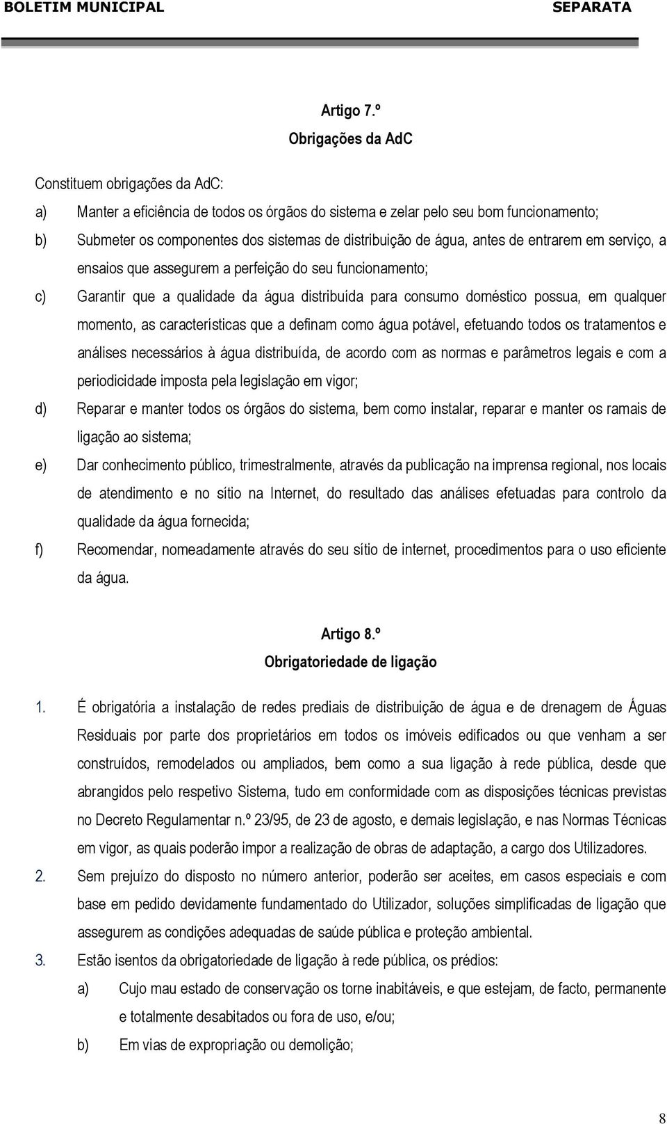 água, antes de entrarem em serviço, a ensaios que assegurem a perfeição do seu funcionamento; c) Garantir que a qualidade da água distribuída para consumo doméstico possua, em qualquer momento, as