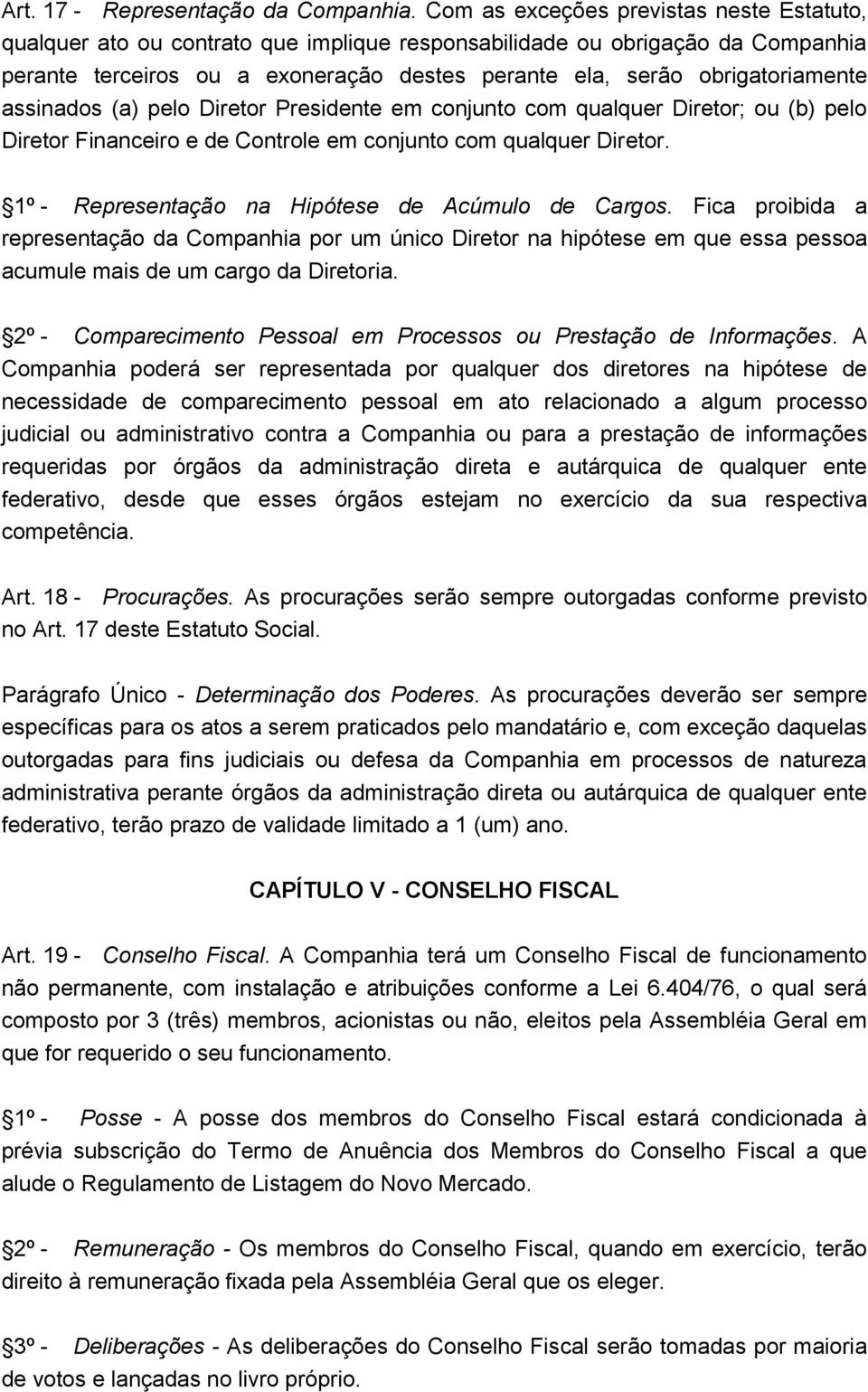 assinados (a) pelo Diretor Presidente em conjunto com qualquer Diretor; ou (b) pelo Diretor Financeiro e de Controle em conjunto com qualquer Diretor.