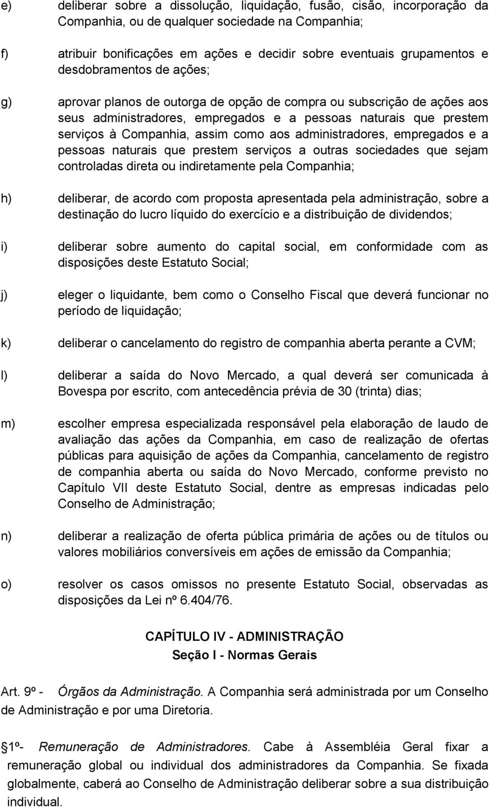 aos administradores, empregados e a pessoas naturais que prestem serviços a outras sociedades que sejam controladas direta ou indiretamente pela Companhia; h) deliberar, de acordo com proposta