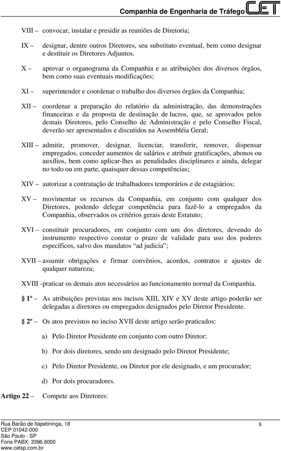 preparação do relatório da administração, das demonstrações financeiras e da proposta de destinação de lucros, que, se aprovados pelos demais Diretores, pelo Conselho de Administração e pelo Conselho