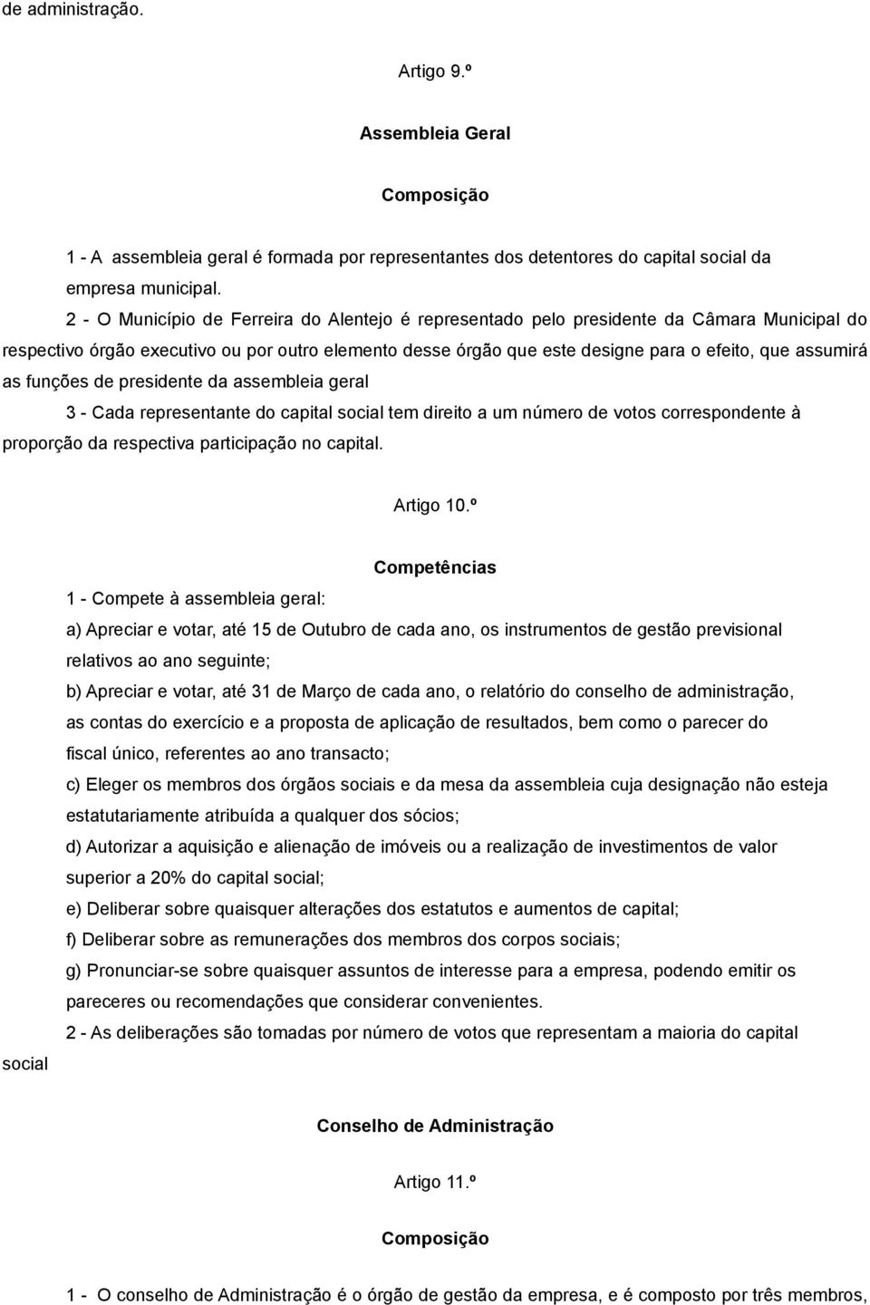 as funções de presidente da assembleia geral 3 - Cada representante do capital social tem direito a um número de votos correspondente à proporção da respectiva participação no capital. Artigo 10.