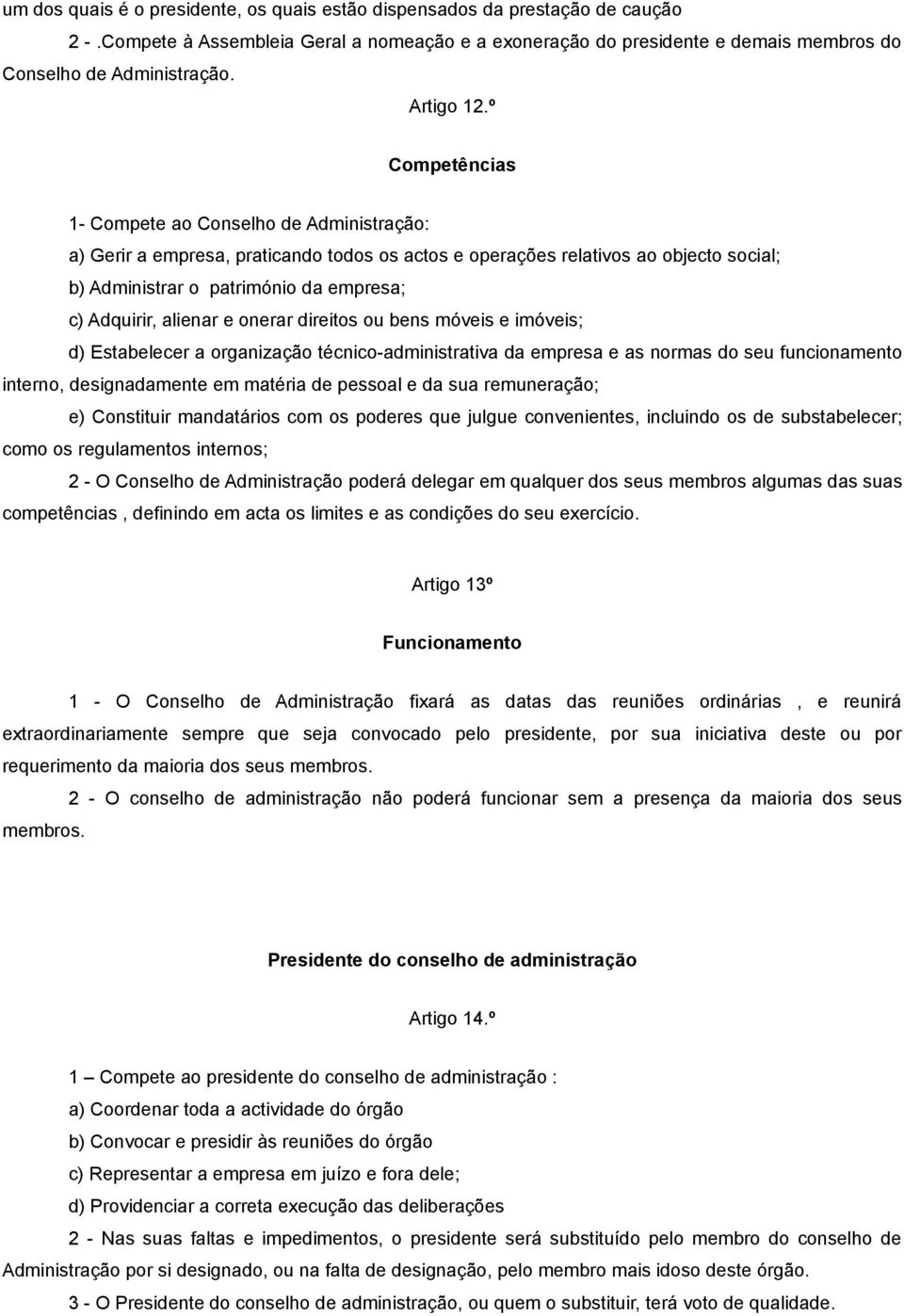 º Competências 1- Compete ao Conselho de Administração: a) Gerir a empresa, praticando todos os actos e operações relativos ao objecto social; b) Administrar o património da empresa; c) Adquirir,