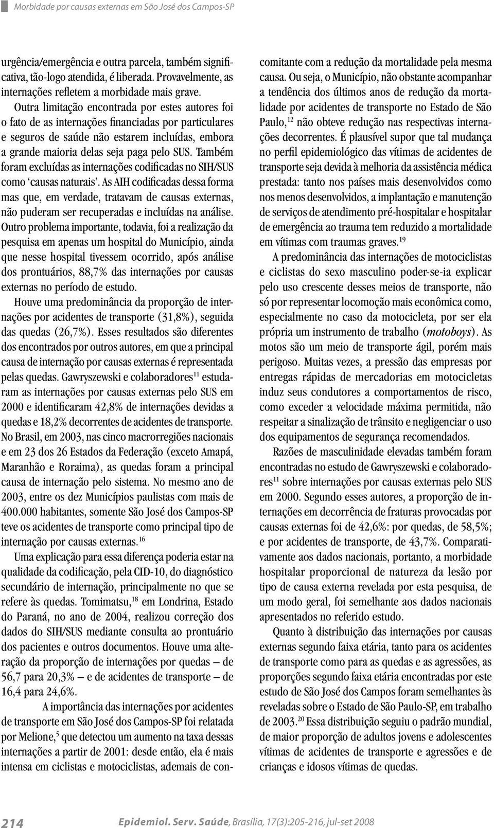 Outra limitação encontrada por estes autores foi o fato de as internações financiadas por particulares e seguros de saúde não estarem incluídas, embora a grande maioria delas seja paga pelo SUS.