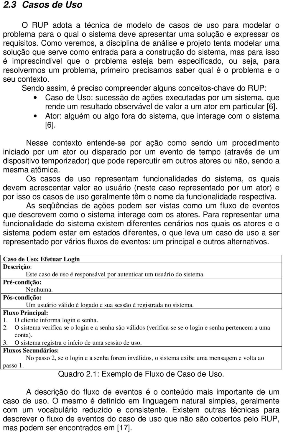 ou seja, para resolvermos um problema, primeiro precisamos saber qual é o problema e o seu contexto.