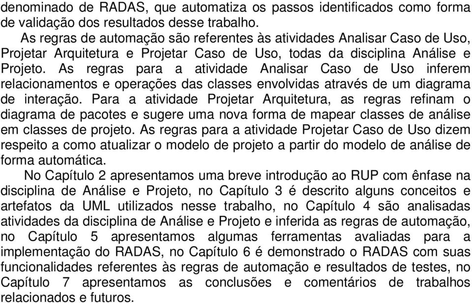 As regras para a atividade Analisar Caso de Uso inferem relacionamentos e operações das classes envolvidas através de um diagrama de interação.