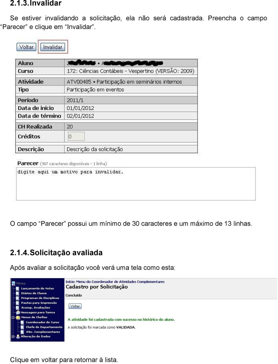 O campo Parecer possui um mínimo de 30 caracteres e um máximo de 13 linhas. 2.1.4.