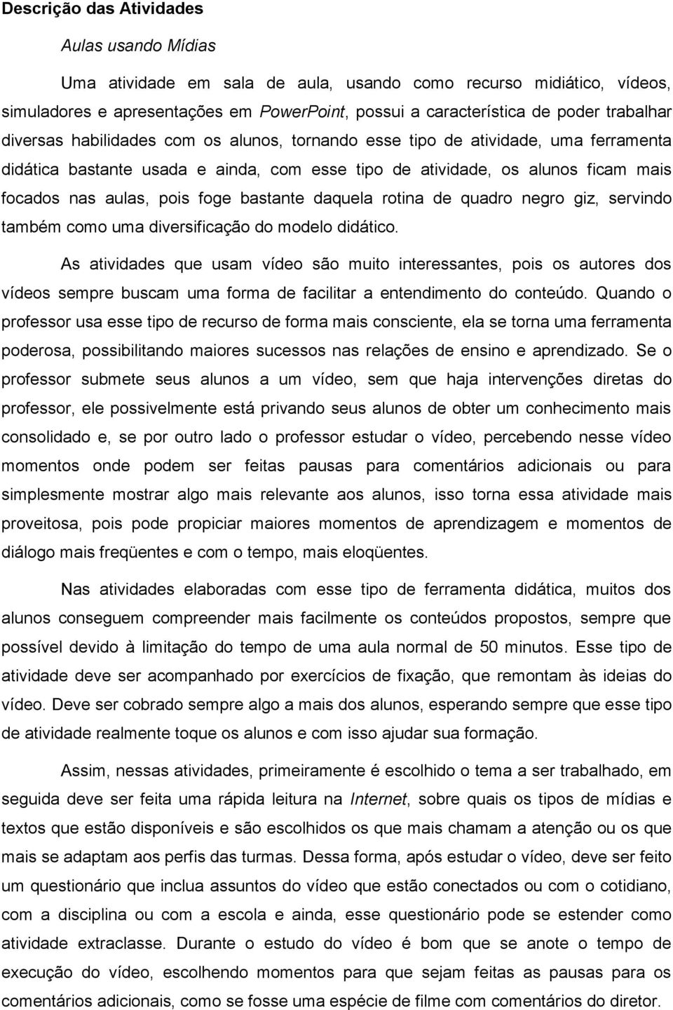 foge bastante daquela rotina de quadro negro giz, servindo também como uma diversificação do modelo didático.