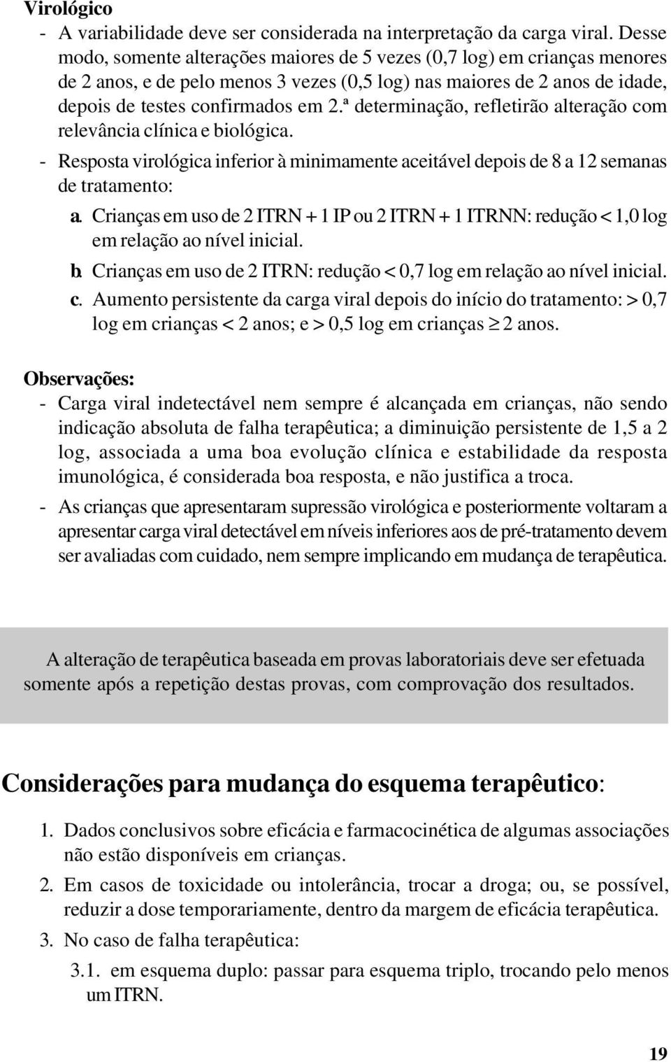 ª determinação, refletirão alteração com relevância clínica e biológica. - Resposta virológica inferior à minimamente aceitável depois de 8 a 12 semanas de tratamento: a.