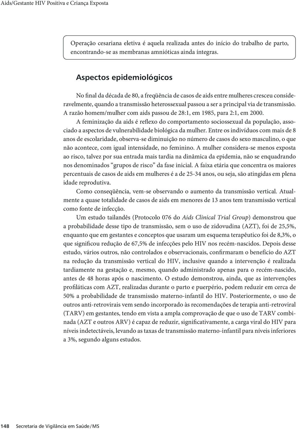 A razão homem/mulher com aids passou de 28:1, em 1985, para 2:1, em 2000.