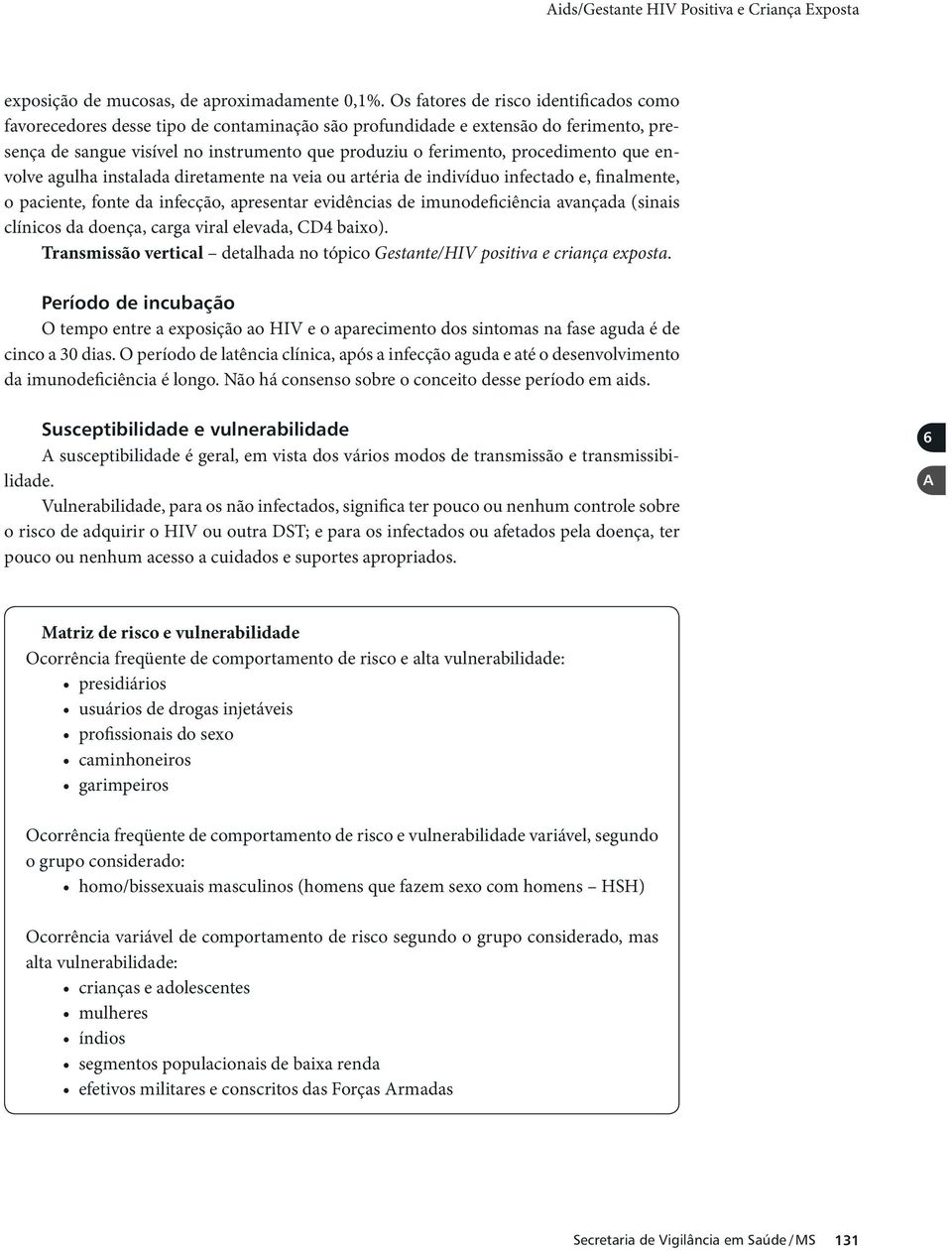 procedimento que envolve agulha instalada diretamente na veia ou artéria de indivíduo infectado e, nalmente, o paciente, fonte da infecção, apresentar evidências de imunode ciência avançada (sinais