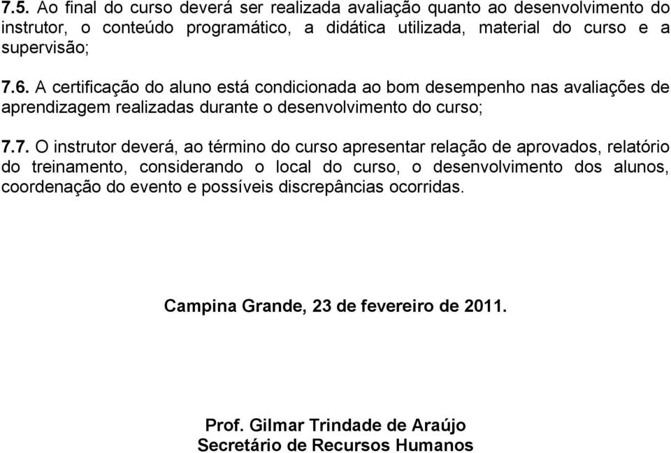 6. A certificação do aluno está condicionada ao bom desempenho nas avaliações de aprendizagem realizadas durante o desenvolvimento do curso; 7.