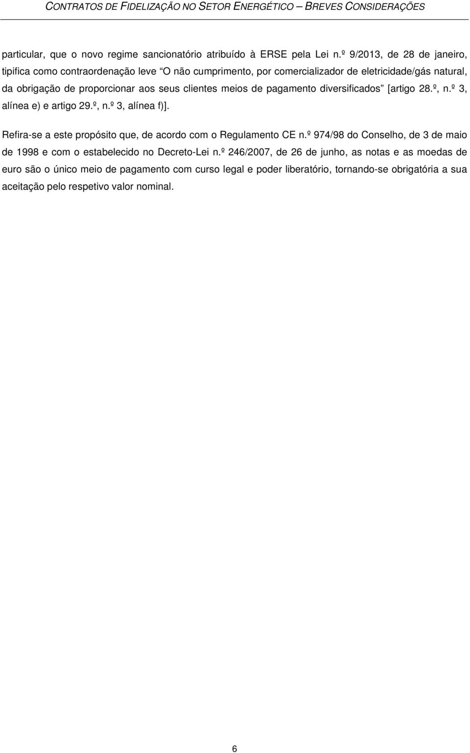 clientes meios de pagamento diversificados [artigo 28.º, n.º 3, alínea e) e artigo 29.º, n.º 3, alínea f)]. Refira-se a este propósito que, de acordo com o Regulamento CE n.