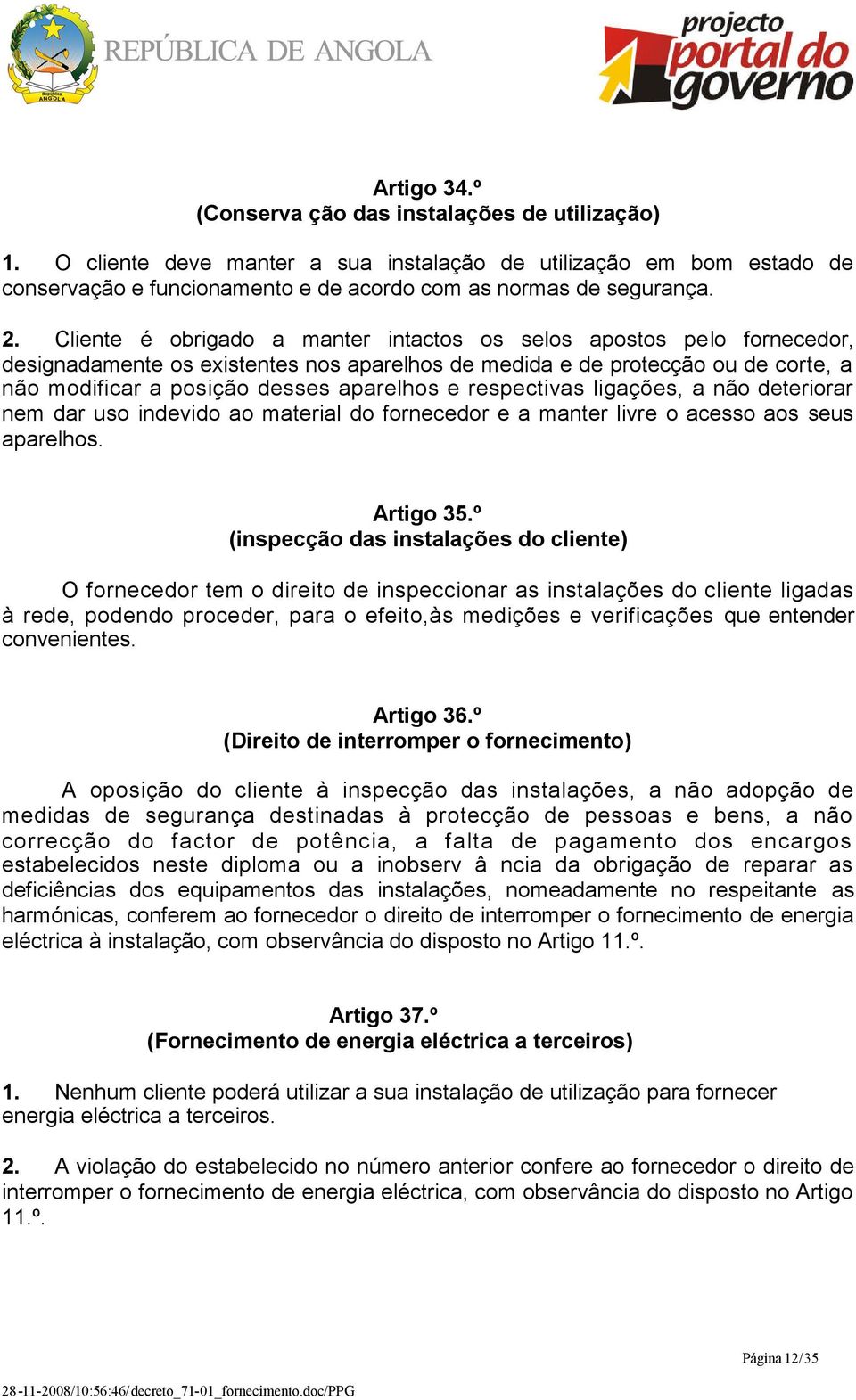 respectivas ligações, a não deteriorar nem dar uso indevido ao material do fornecedor e a manter livre o acesso aos seus aparelhos. Artigo 35.