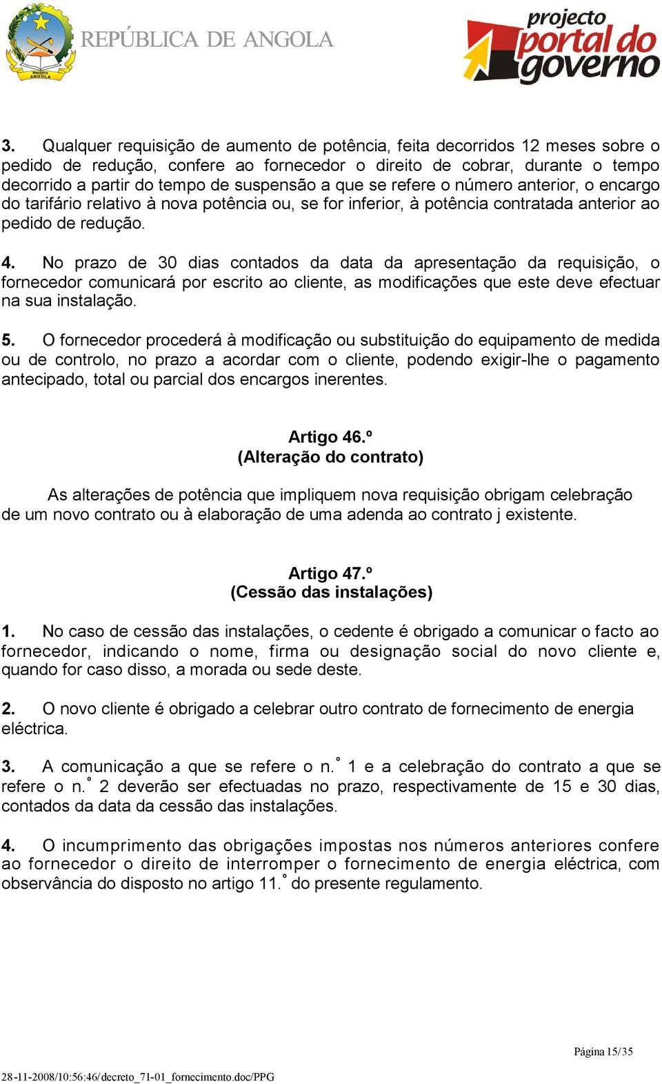 No prazo de 30 dias contados da data da apresentação da requisição, o fornecedor comunicará por escrito ao cliente, as modificações que este deve efectuar na sua instalação. 5.