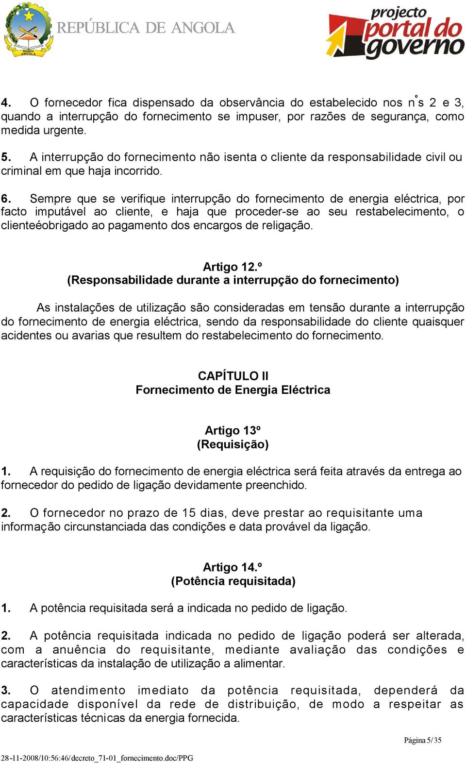 Sempre que se verifique interrupção do fornecimento de energia eléctrica, por facto imputável ao cliente, e haja que proceder se ao seu restabelecimento, o clienteéobrigado ao pagamento dos encargos