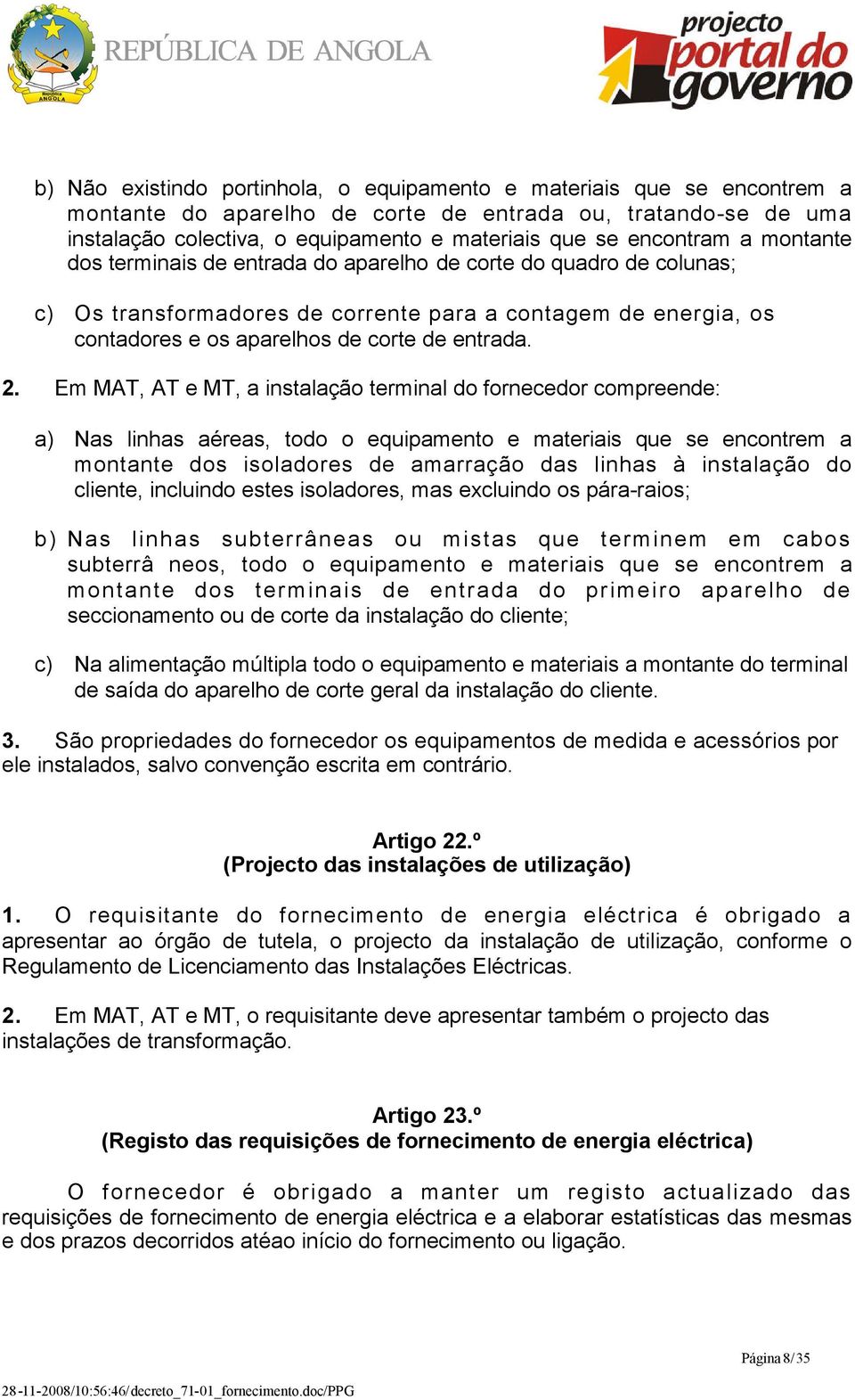 2. Em MAT, AT e MT, a instalação terminal do fornecedor compreende: a) Nas linhas aéreas, todo o equipamento e materiais que se encontrem a montante dos isoladores de amarração das linhas à