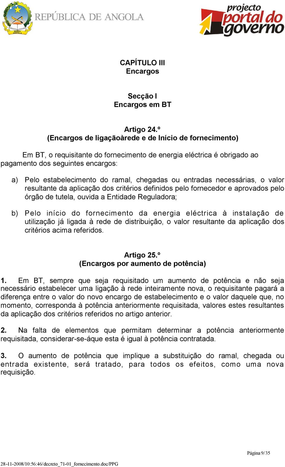 chegadas ou entradas necessárias, o valor resultante da aplicação dos critérios definidos pelo fornecedor e aprovados pelo órgão de tutela, ouvida a Entidade Reguladora; b) Pelo início do