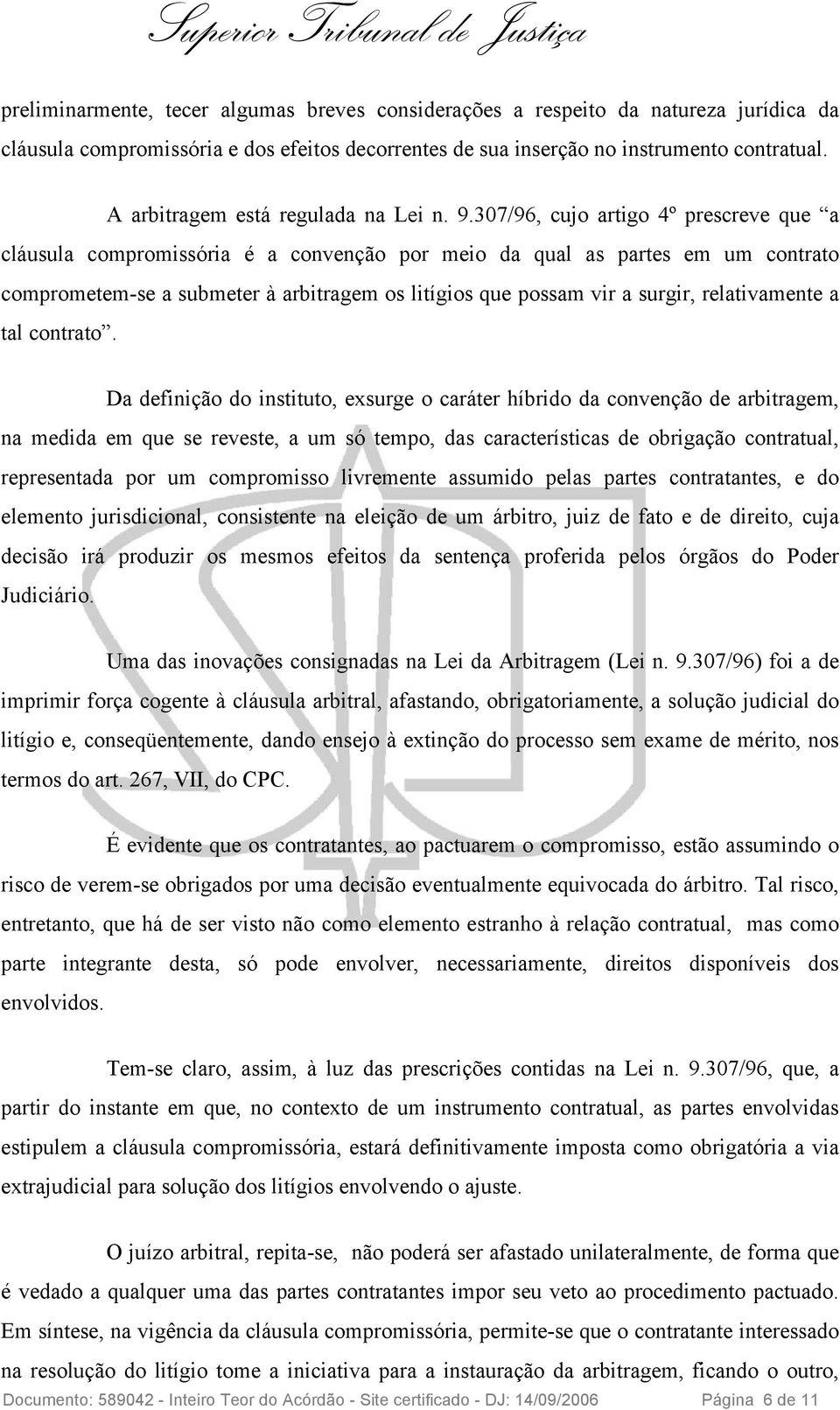 307/96, cujo artigo 4º prescreve que a cláusula compromissória é a convenção por meio da qual as partes em um contrato comprometem-se a submeter à arbitragem os litígios que possam vir a surgir,