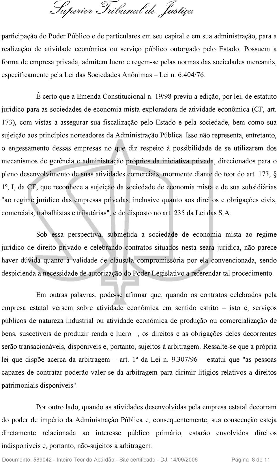 É certo que a Emenda Constitucional n. 19/98 previu a edição, por lei, de estatuto jurídico para as sociedades de economia mista exploradora de atividade econômica (CF, art.