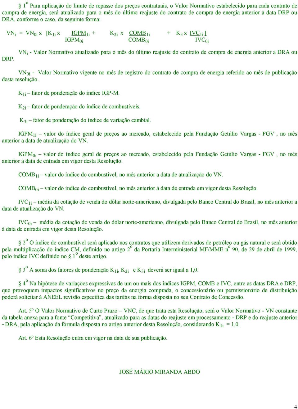 VN i - Valor Normativo atualizado para o mês do último reajuste do contrato de compra de energia anterior a DRA ou VN 0i - Valor Normativo vigente no mês de registro do contrato de compra de energia